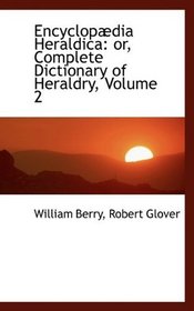 Encyclopdia Heraldica: or, Complete Dictionary of Heraldry, Volume 2