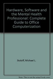 Hardware, Software, & the Mental Health Professional: The Complete Guide to Office Computerization