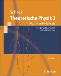 Theoretische Physik 3: Klassische Feldtheorie. Von Elektrodynamik, nicht-Abelschen Eichtheorien und Gravitation (Springer-Lehrbuch) (German Edition)