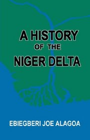 A History of the Niger Delta. An Historical Interpretation of Ijo Oral Tradition