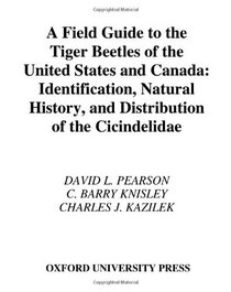 A Field Guide To The Tiger Beetles Of Canada And The United States: Identification, Natural History, And Distribution Of The Cicindelidae