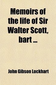 Memoirs of the life of Sir Walter Scott, bart ...