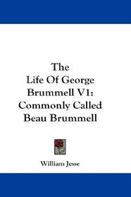 The Life Of George Brummell V1: Commonly Called Beau Brummell