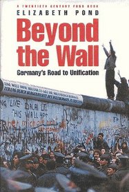 Beyond the Wall: Germany's Road to Unification (A Twentieth Century Fund book)