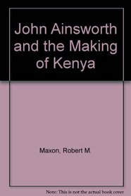 John Ainsworth and the Making of Kenya