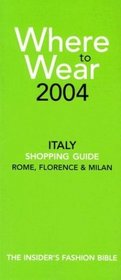 Where to Wear 2004: The Insider's Guide to Shopping in Italy (Where to Wear: Italy, Rome, Florence & Milan)
