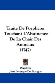 Traite De Porphyre: Touchant L'Abstinence De La Chair Des Animaux (1747) (French Edition)