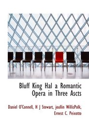 Bluff King Hal a Romantic Opera in Three Ascts