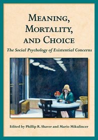 Meaning, Mortality, and Choice: The Social Psychology of Existential Concerns (Herzliya Series on Personality and Social Psychology)