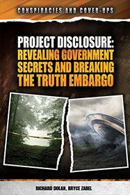 Project Disclosure: Revealing Government Secrets and Breaking the Truth Embargo (Conspiracies and Cover-Ups)