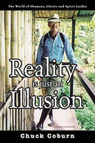 Reality Is Just an Illusion : The World of Shamans, Ghosts and Spirit Guides