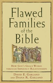 Flawed Families of the Bible: How Gods Grace Works through Imperfect Relationships