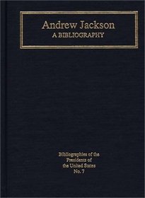 Andrew Jackson: A Bibliography (Bibliographies of the Presidents of the United States)