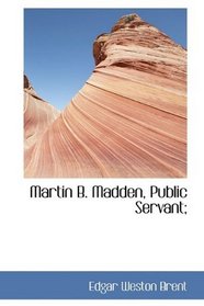 Martin B. Madden, Public Servant;
