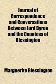 Journal of Correspondence and Conversations Between Lord Byron and the Countess of Blessington