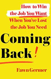 Coming Back: How to Win the Job You Want When You've Lost the Job You Need