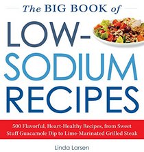 The Big Book Of Low-Sodium Recipes: 500 Flavorful, Heart-Healthy Recipes, from Sweet Stuff Guacamole Dip to Lime-Marinated Grilled Steak