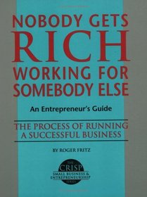 Nobody Gets Rich Working for Somebody Else: An Entrepreneur's Guide (The Crisp Small Business  Entrepreneurship)