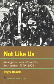 Not Like Us: Immgrants and Minorities in America 1890-1924 (The American Ways Series)