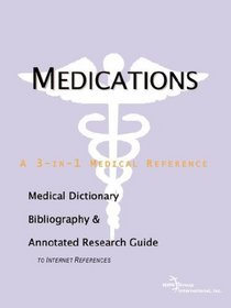 Medications - A Medical Dictionary, Bibliography, and Annotated Research Guide to Internet References