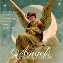 Angels Watching Over Me: Bible Stories, Verses, Prayers, Songs [and] Activities.