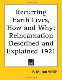 Recurring Earth Lives, How And Why: Reincarnation Described And Explained 1921