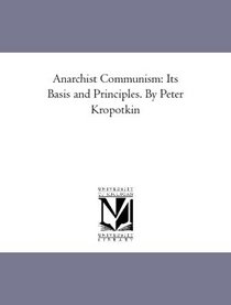 Anarchist Communism: Its Basis and Principles. By Peter Kropotkin