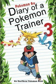 Pokemon Go: Diary Of A Pokemon Trainer 3: (An Unofficial Pokemon Book) (Pokemon Books) (Volume 21)