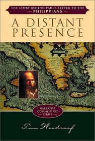 A Distant Presence: The Story Behind Paul's Letter to the Philippians (Narrative Commentary Series)