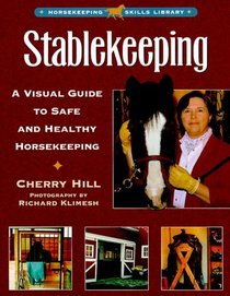 Stablekeeping : A Visual Guide to Safe and Healthy Horsekeeping (Horsekeeping Skills.)