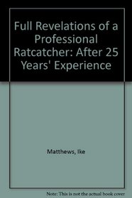 Full Revelations of a Professional Ratcatcher: After 25 Years' Experience