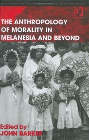 The Anthropology of Morality in Melanesia and Beyond (Anthropology and Cultural History in Asia and the Indo-Pacific)