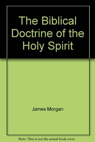 The Biblical Doctrine of the Holy Spirit (Limited classical reprint library)