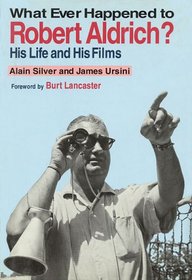 What Ever Happened to Robert Aldrich?: His Life and His Films