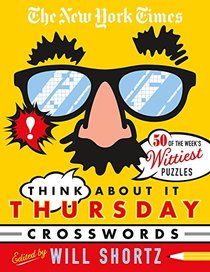 The New York Times Think About It Thursday Crossword Puzzles: 50 of the Week's Wittiest Puzzles from The New York Times