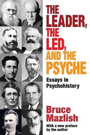 The Leader, the Led, and the Psyche: Essays in Psychohistory