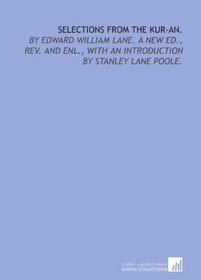 Selections from the Kur-an.: By Edward William Lane. A new ed., rev. and enl., with an introduction by Stanley Lane Poole.