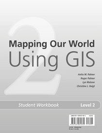 Mapping Our World Using GIS: Our World GIS Education, Level 2 Student Workbook