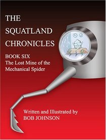 The Squatland Chronicles: Book Six - The Lost Mine of the Mechanical Spider