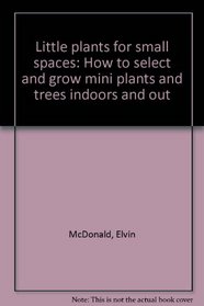 Little plants for small spaces: How to select and grow mini plants and trees indoors and out