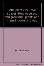 Little plants for small spaces: How to select and grow mini plants and trees indoors and out