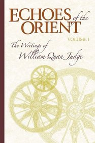 Echoes of the Orient: The Writings of William Quan Judge - Volume I