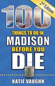 100 Things to Do in Madison Before You Die, 2nd Edition (100 Things to Do Before You Die)