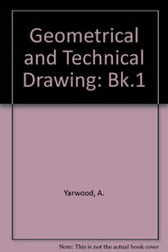 Geometrical and Technical Drawing: Bk.1