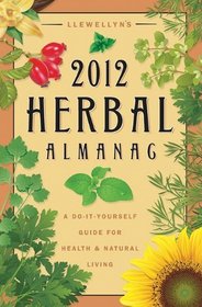 Llewellyn's 2012 Herbal Almanac: A Do-it-Yourself Guide for Health & Natural Living (Annuals - Herbal Almanac)