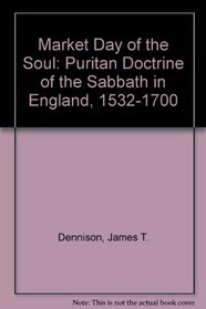Market Day of the Soul: Puritan Doctrine of the Sabbath in England, 1532-1700