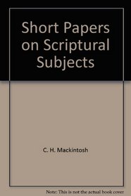 Short Papers on Scriptural Subjects (Mackintosh Treasury and Pentateuch)