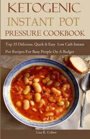 Ketogenic Instant Pot Pressure Cookbook: Top 35 Delicious, Quick & Easy Low Carb Instant Pot Recipes For Busy People On A Budget