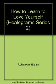 How to Learn to Love Yourself (Healograms Series 2)