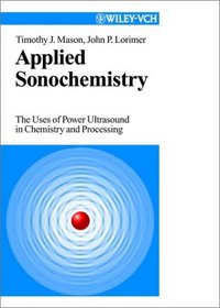 Applied Sonochemistry: Uses of Power Ultrasound in Chemistry and Processing